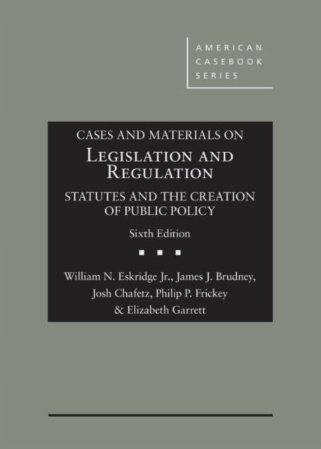 Cases and Materials on Legislation and Regulation: Statutes and the Creation of Public Policy