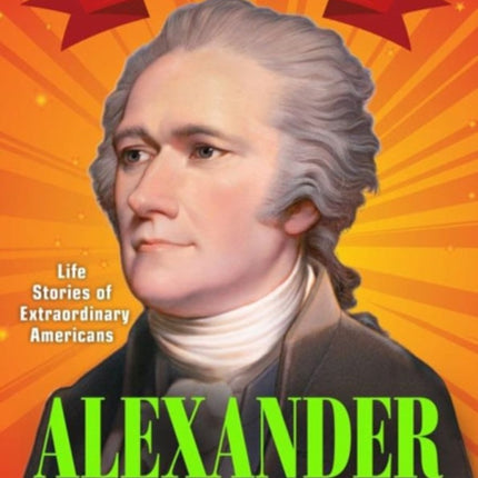 Alexander Hamilton: Life Stories of Extraordinary Americans