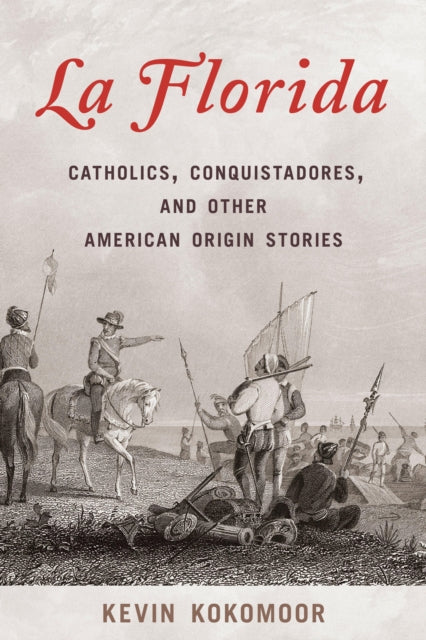 La Florida: Catholics, Conquistadores, and Other American Origin Stories