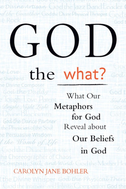God the What?: What Our Metaphors for God Reveal