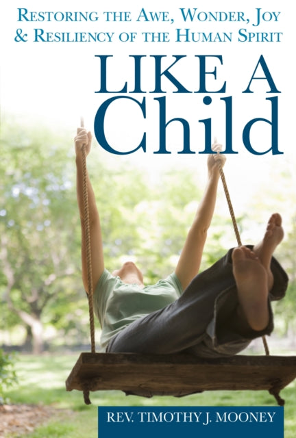 Like a Child: Restoring the Awe, Wonder, Joy and