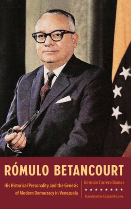 Rómulo Betancourt: His Historical Personality and the Genesis of Modern Democracy in Venezuela