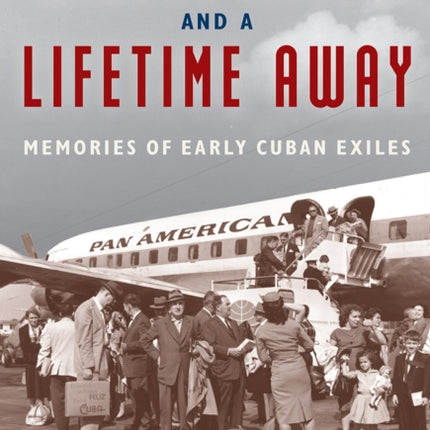 Ninety Miles and a Lifetime Away: Memories of Early Cuban Exiles