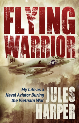 Flying Warrior: My Life as a Naval Aviator During