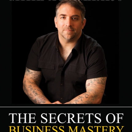 The Secrets of Business Mastery: Build Wealth,