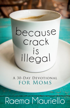 Because Crack is Illegal: A 30-Day Devotional for