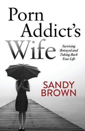Porn Addict’s Wife: Surviving Betrayal and Taking