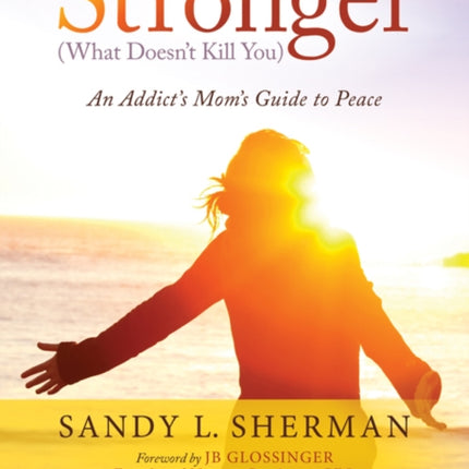 Stronger: (What Doesn’t Kill You) An Addict’s
