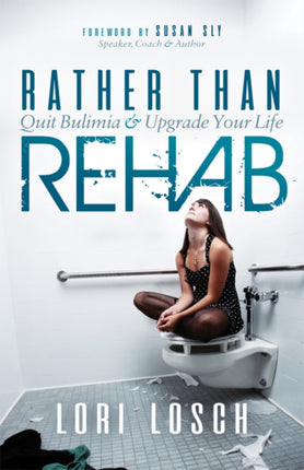 Rather than Rehab: Quit Bulimia & Upgrade Your