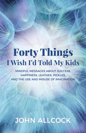 Forty Things I Wish I'd Told My Kids: Mindful