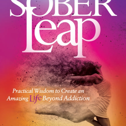 The Sober Leap: Practical Wisdom to Create an