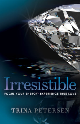 Irresistible: Focus Your Energy, Experience True