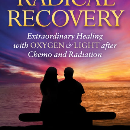 Radical Recovery: Extraordinary Healing with