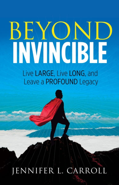 Beyond Invincible: Live Large, Live Long and