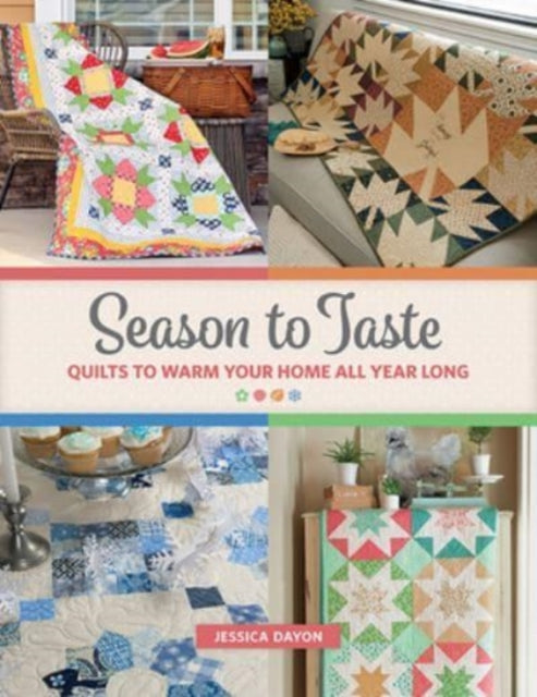 Season to Taste Quilts to Warm Your Home All Year Long