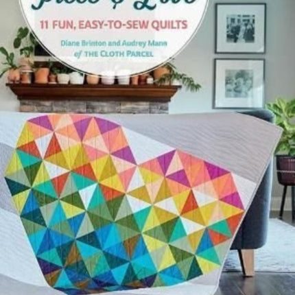 Piece & Love: 11 Fun, Easy-To-Sew Quilts