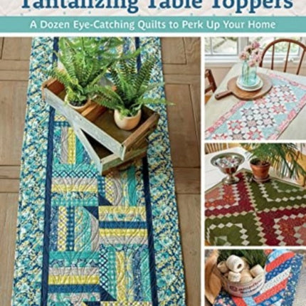 Pat Sloan's Tantalizing Table Toppers: A Dozen Eye-Catching Quilts to Perk Up Your Home