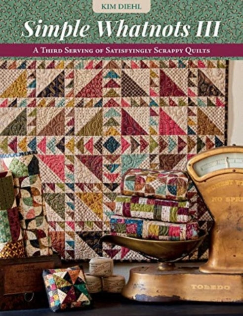 Simple Whatnots III: A Third Serving of Satisfyingly Scrappy Quilts