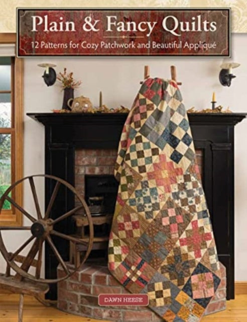 Plain & Fancy Quilts: 12 Patterns for Cozy Patchwork and Beautiful Applique