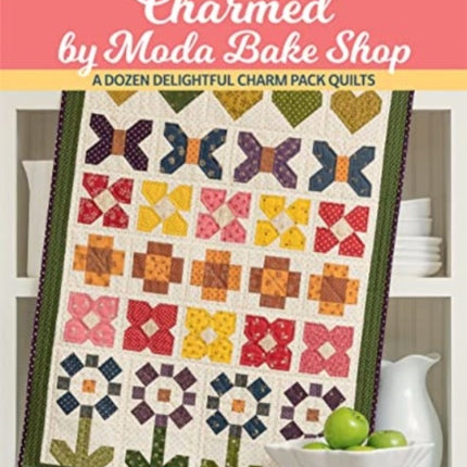 Charmed by Moda Bake Shop: A Dozen Delightful Charm Pack Quilts