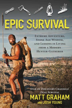 Epic Survival: Extreme Adventure, Stone Age Wisdom, and Lessons in Living from a Modern Hunter-Gatherer