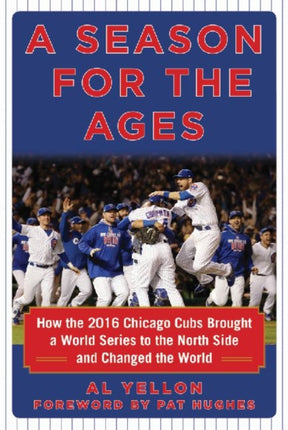 A Season for the Ages: How the 2016 Chicago Cubs Brought a World Series Championship to the North Side