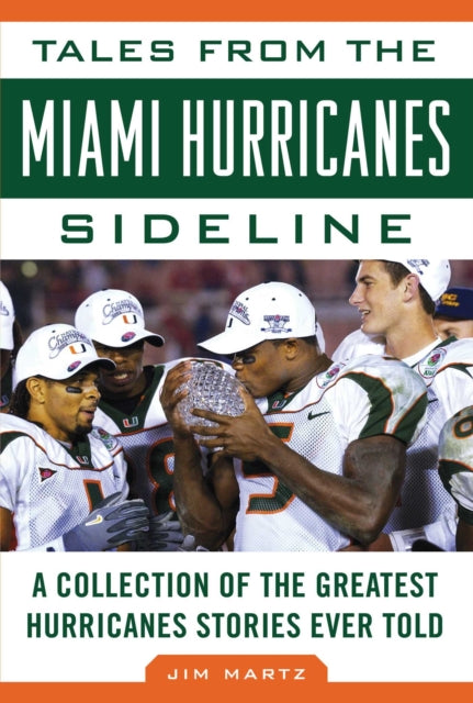 Tales from the Miami Hurricanes Sideline A Collection of the Greatest Hurricanes Stories Ever Told