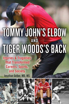 Tiger Woods's Back and Tommy John's Elbow: Injuries and Tragedies That Transformed Careers, Sports, and Society