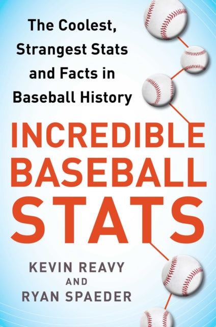 Incredible Baseball Stats: The Coolest, Strangest Stats and Facts in Baseball History