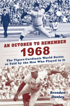 The 1968 World Series: The Tigers-Cardinals Classic as Told by the Men Who Played