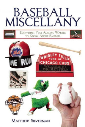 Baseball Miscellany: Everything You Ever Wanted to Know About Baseball