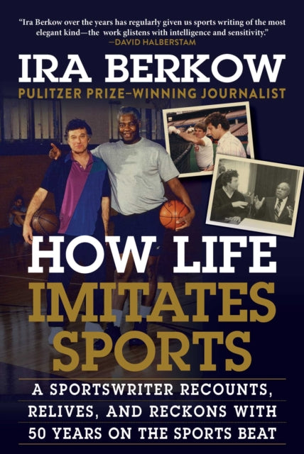 How Life Imitates Sports: A Sportswriter Recounts, Relives, and Reckons with 50 Years on the Sports Beat