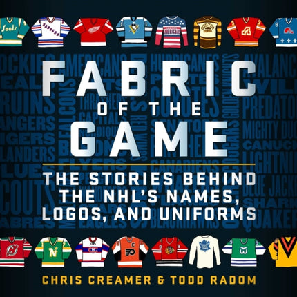 Fabric of the Game: The Stories Behind the NHL's Names, Logos, and Uniforms