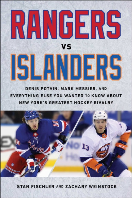 Rangers vs. Islanders: Denis Potvin, Mark Messier, and Everything Else You Wanted to Know about New York?s Greatest Hockey Rivalry