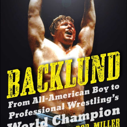 Backlund: From All-American Boy to Professional Wrestling's World Champion