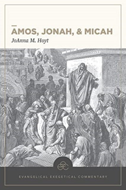 Amos, Jonah, & Micah: Evangelical Exegetical Comme ntary