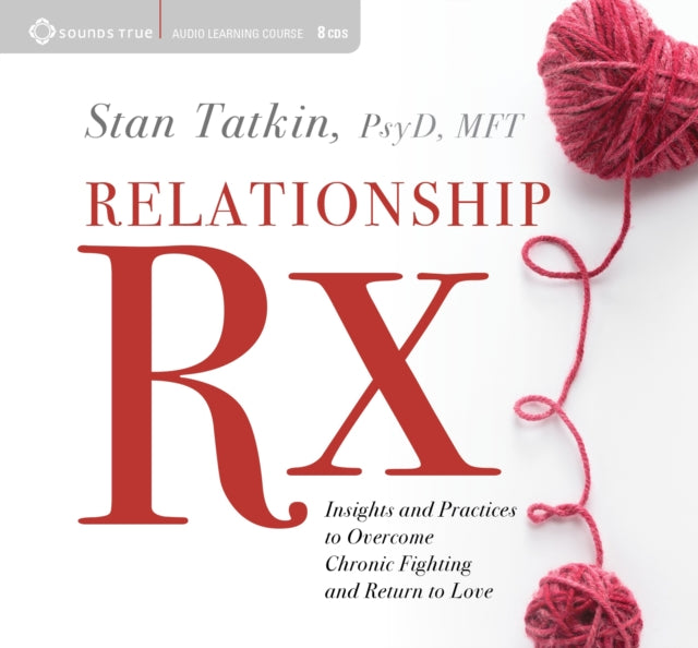 Relationship Rx: Insights and Practices to Overcome Chronic Fighting and Return to Love