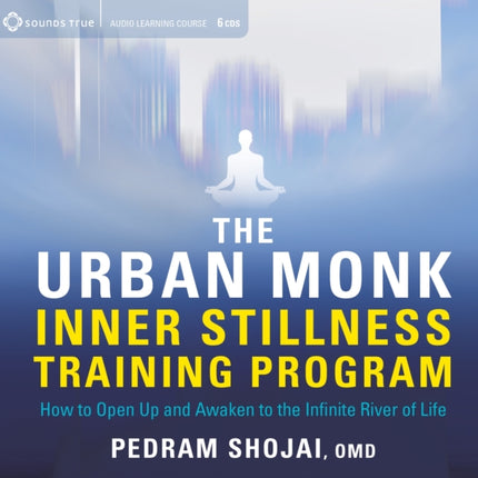 The Urban Monk Inner Stillness Training Program: How to Open Up and Awaken to the Infinite River of Life