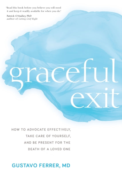 Graceful Exit: How to Advocate Effectively, Take Care of Yourself, and Be Present for the Death of a Loved One