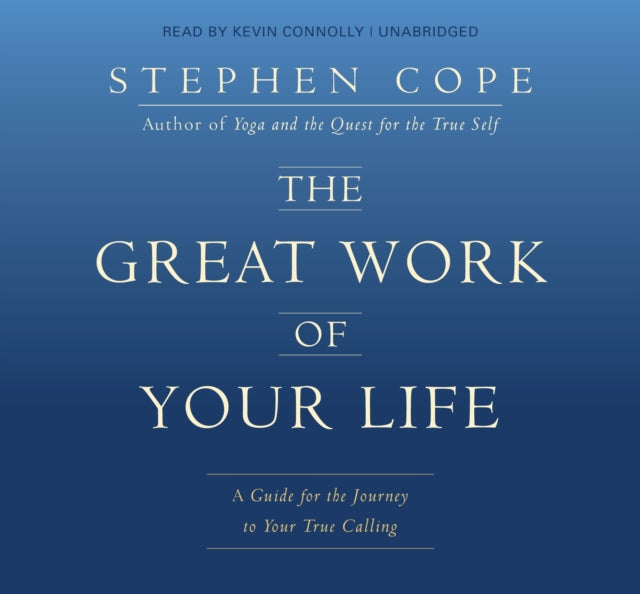 The Great Work of Your Life: A Guide for the Journey to Your True Calling