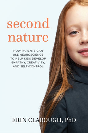 Second Nature: How Parents Can Use Neuroscience to Help Kids Develop Empathy, Creativity, and Self-Control