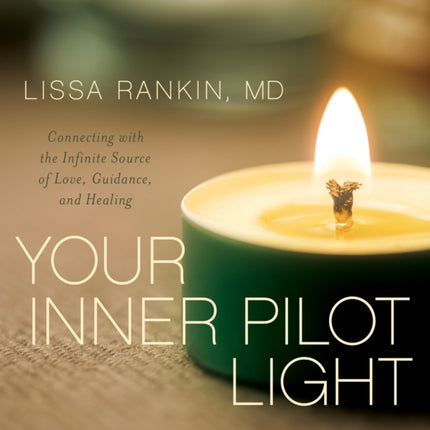 Your Inner Pilot Light: Connecting with the Infinite Source of Love, Guidance, and Healing