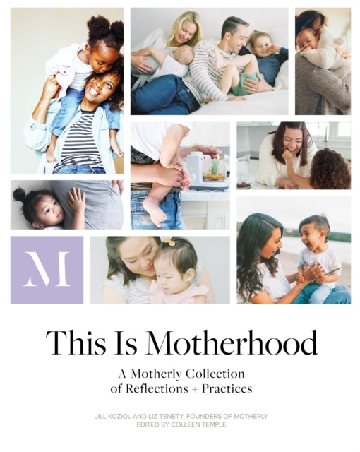 This Is Motherhood: A Motherly Collection of Reflections + Practices