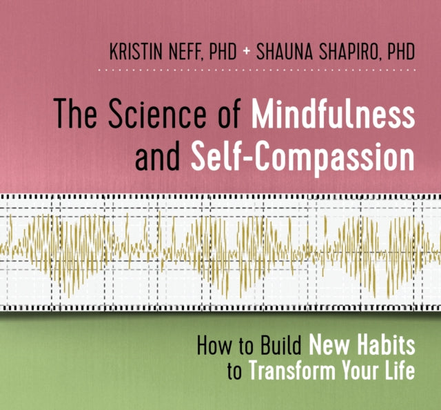 The Science of Mindfulness and Self-Compassion: How to Build New Habits to Transform Your Life