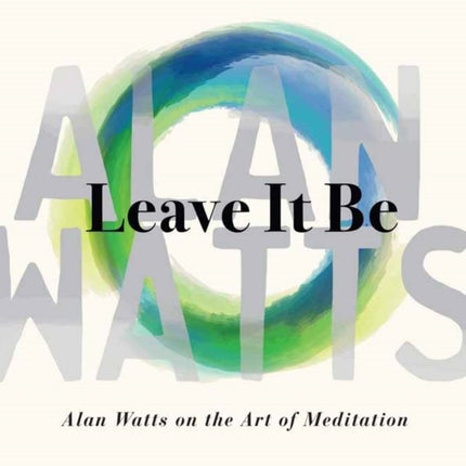 Leave It Be: Alan Watts on the Art of Meditation