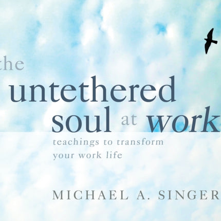 The Untethered Soul at Work: Teachings to Transform Your Work Life