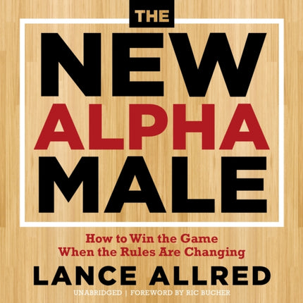 The New Alpha Male: How to Win the Game When the Rules Are Changing