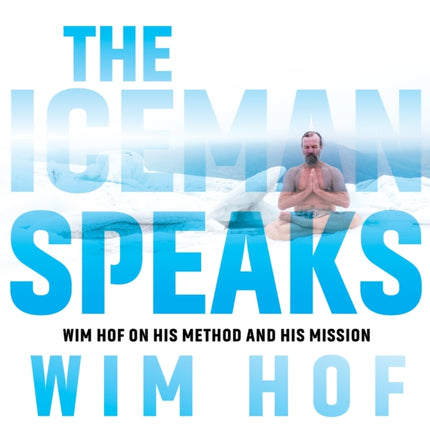 The Iceman Speaks: Wim Hof on His Method and His Mission