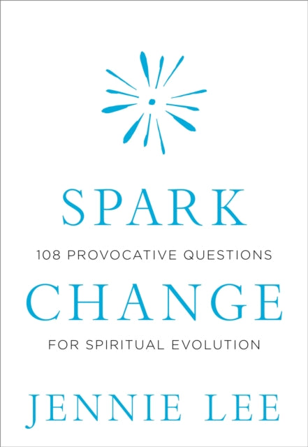 Spark Change: 108 Provocative Questions for Spiritual Evolution