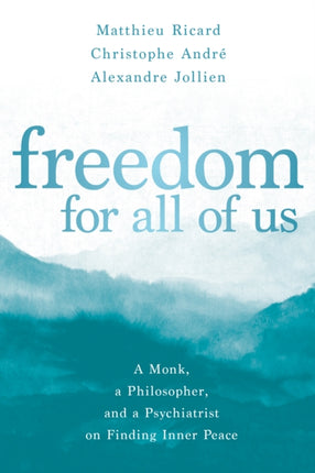 Freedom for All of Us: A Monk, a Philosopher, and a Psychiatrist on Finding Inner Peace